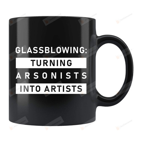 Glassblowing Turning Arsonists Into Artists, Glass Blowing Gifts, Glass Blowing Mug, Glassblower Gifts Idea, Glassblower Mug, Glass Blower 11oz Ceramic Coffee Mug