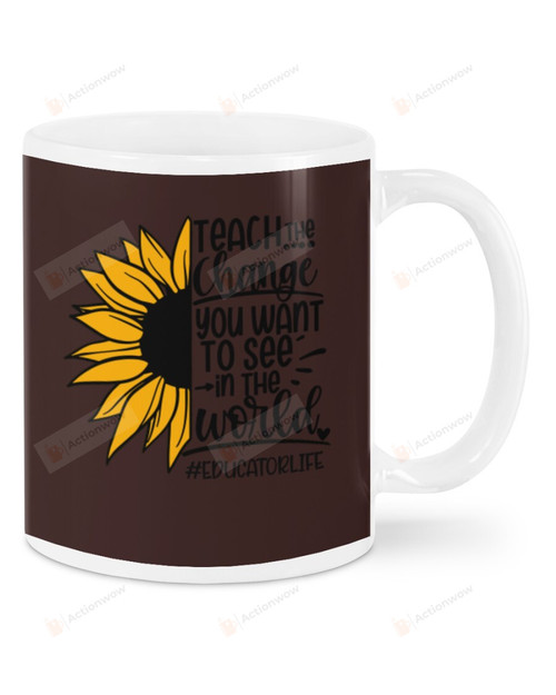 Educator Hashtag, Sunflower Teach The Change You Want To See, Mugs Ceramic Mug 11 Oz 15 Oz Coffee Mug