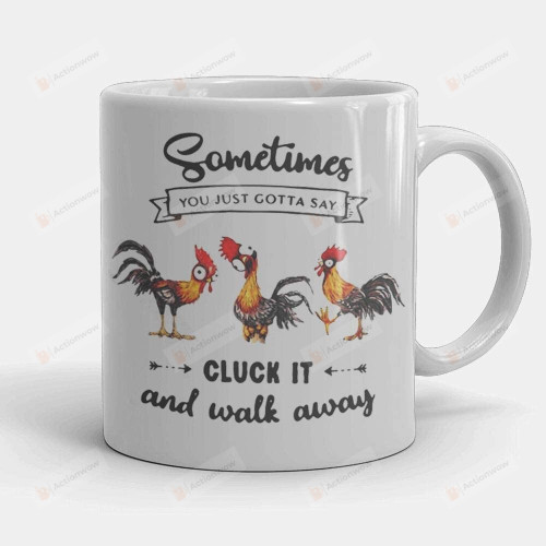 Hei Hei Sometimes You Just Gotta Say Cluck It And Walk Away Funny Chicken Ceramic Mug