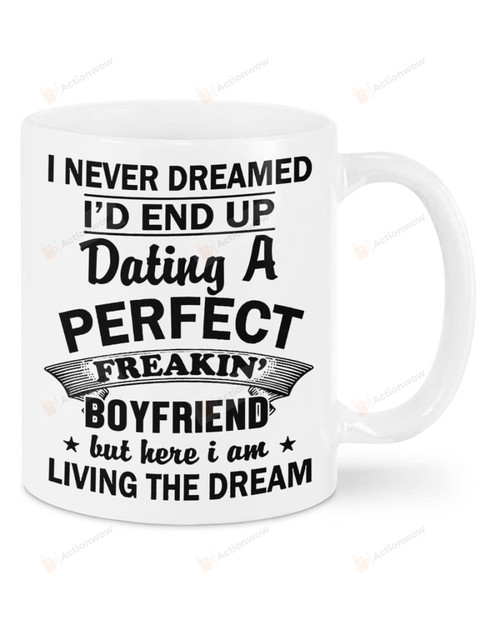 I Never Dreamed I'D End Up Dating A Perfact Freakin Boyfriend But Here I Am Livin The Dream Perfect Valentine'S Day Gifts For Your Girlfriend She'Ll Love It! Mugs Ceramic Coffee Mug Cup