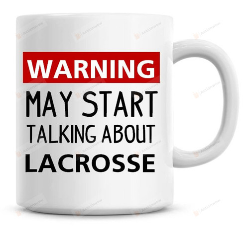 Warning May Start Talking About Lacrosse Mug Unique Gifts For Friends Girls Boys Yourself Parents Her From Him Colleagues Kids Family On Birthday Valentine Anniversary