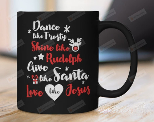 Dance Like Frosty Shine Give Like Santa Love Like Jesus Coffee Mug For Family Child Friends Coworkers Gifts Christmas Mug Christmas Gifts Mug Presents For Christmas Day