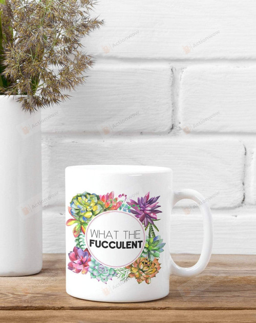 What the Fucculent Cactus Succulent Plant Gardening Gift Funny Ceramic Coffee Mug
