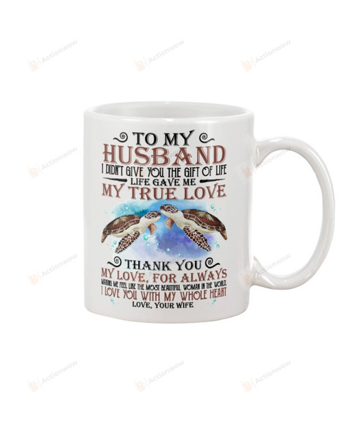 Personalized To My Husband Turtles Mug I Didn't Give You The Gift Of Life From Wife Mug Gifts For Couple Lover , Husband, Boyfriend, Birthday, Anniversary Customized Name Ceramic Coffee Mug 11-15 Oz