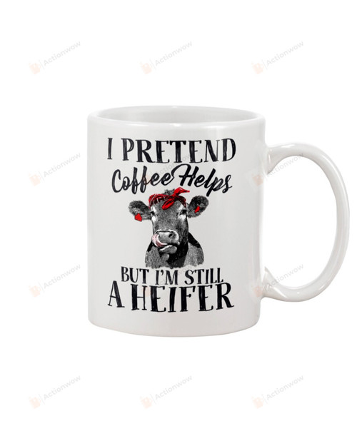 I Pretend Coffee Helps But I'm Still A Heifer Mug Gifts For Animal Lovers, Birthday, Anniversary Ceramic Coffee Mug 11-15 Oz