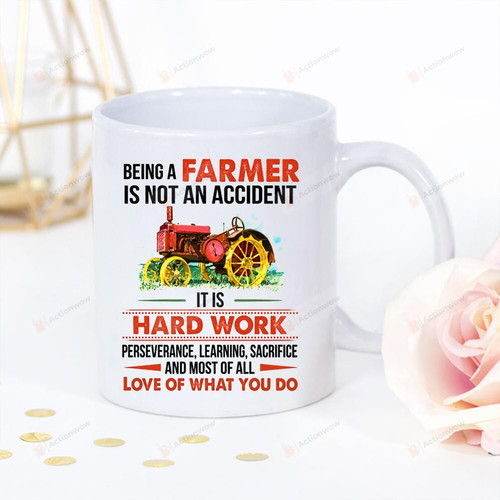 Farmer Mug Being A Farmer Is Not An Accident It's Hard Work Perseverance Learning Sacrifice And Most Of All Love You Of What You Do Best Gifts Coffee Mug White Mug