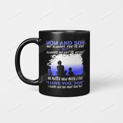 Mom And Son Coffee Mug, Mom and Son Not Always Eye To Eye But Always Heart To Heart No Matter How Much I Say I Love You Son Mug, Mothers Day Gifts, Mug For Mother’s Day, Cute Mug Gift