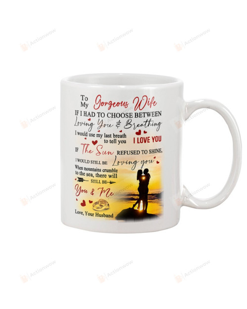 Personalized To My Gorgeous Wife Mug If I Had Choose Between Loving You And Breathing There Will Still Be You and Me Best Coffee Mug Tea Mug