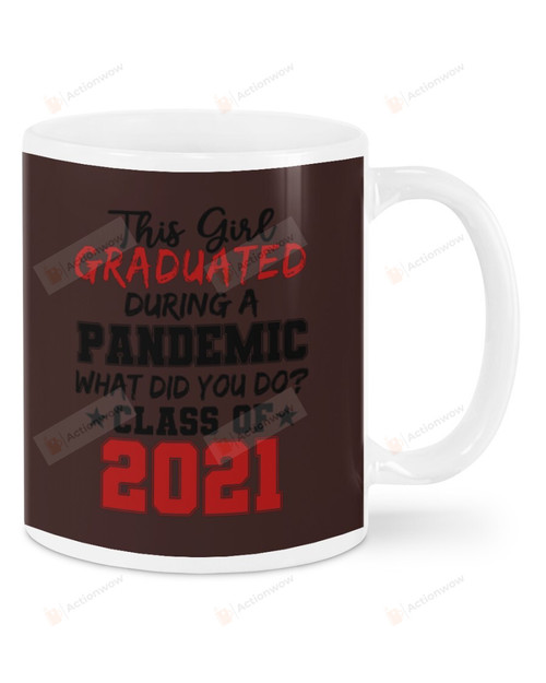 Class of 2021, The Girl Graduated During A Pandemic, What Did You Do Mugs Ceramic Mug 11 Oz 15 Oz Coffee Mug