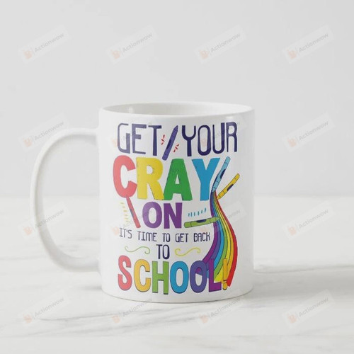 Funny Back To School Get Your Cray On White Mugs Ceramic Mug Great Customized Gifts For Birthday Christmas Thanksgiving Mother's Day 11 Oz 15 Oz Coffee Mug