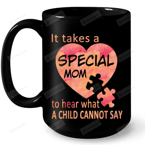 It Takes A Special Mom To Hear What A Child Cannot Say Mug Autism Mom Autistic Child Gifts Ideas For Mom And Women Coffee Black Mug Best Gifts For Mother's Day Birthday Christmas