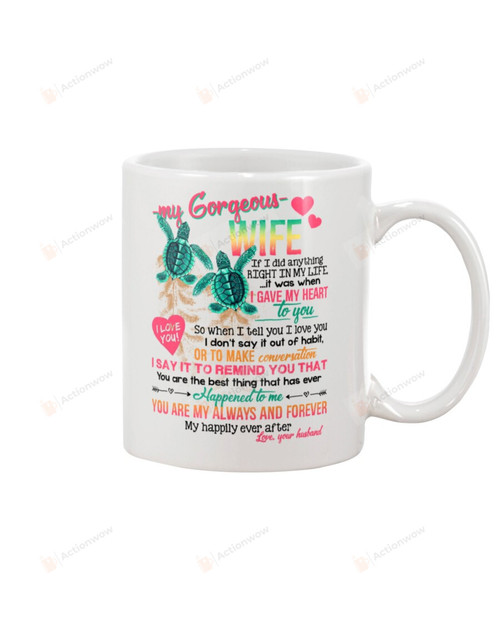 Personalized My Gorgeous Wife Mug Turtle If I Did Anything Right In My Life It Was When I Gave My Heart To You White Mug Ceramic Mug