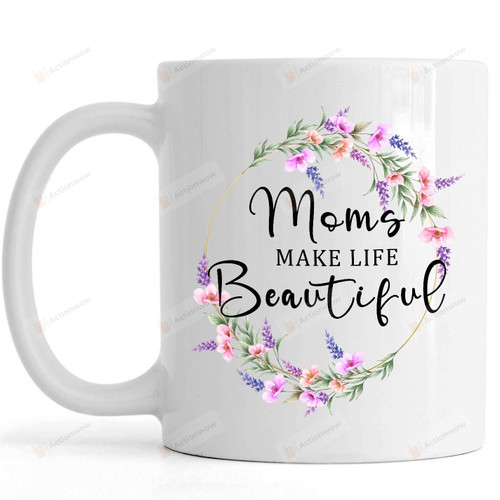 Moms Make Life Beautiful Mug, Pretty Floral Mug Gifts For Mom, Her, Mother's Day ,Birthday, Anniversary Ceramic Changing Color Mug 11-15 Oz