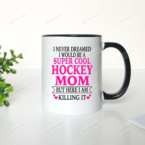 Mother Day Mug, I Never Dreamed I Would Be A Super Cool Hockey Mom Mug, Gifts For Mom Hockey Mom Hockey Lover From Daughter Son For Mother's Day Gifts 11-15Oz Custom Coffee Mug
