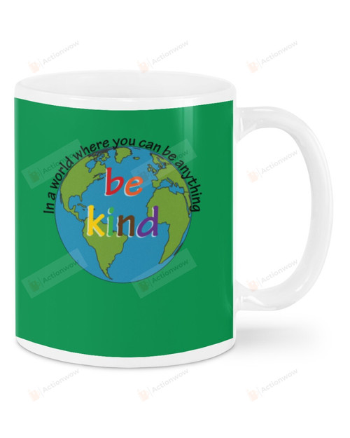 In A World Where You Can Be Anything, Be Kind The Earth Mugs Ceramic Mug 11 Oz 15 Oz Coffee Mug
