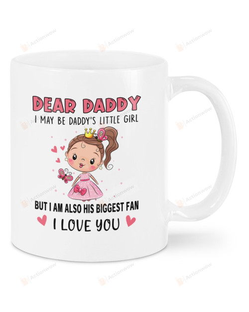 Dear Daddy I May Be Your Little Girl But I Am Also His Biggest Fan Mug Best Gifts From Daughter To Dad In Father's Day 11 Oz - 15 Oz Mug