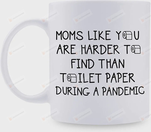 Moms Like You Are Harder To Find Than Toilet Paper During A Pandemic Mom White Mugs Ceramic Mug Great Customized Gifts For Birthday Christmas Thanksgiving Mother's Day 11 Oz 15 Oz Coffee Mug