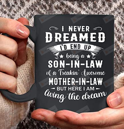 I Never Dreamed I'd End Up Mug, Being A Son-in-law Mug, From Son In Law To Mother In Law Funny Birthday Gifts For Men Women Kids Ceramic Coffee Mug - printed art quotes Mug