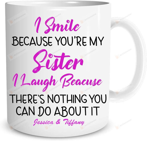 Personalized Funny Message I Smile Because You Are My Sister Mugs Happy International Women's Day Mothers Day Anniversary Birthday Gifts To My Little Big Sisters Ceramic Coffee Mugs 11-15 Oz