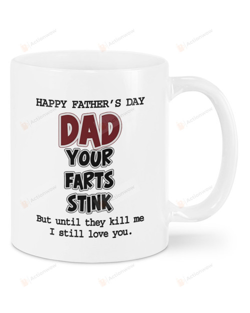 Happy Father's Day Mug Dad Your Farts Stink But Until You Kill Me I Still Love You Mug Best Gifts From Son And Daughter To Dad In Father's Day 11 Oz - 15 Oz Mug