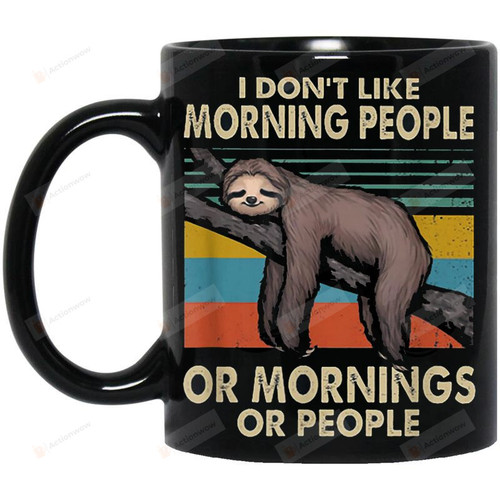 I Don'T Like Morning People Or Mornings Or People Mug Birthday Gifts To Sloth Lover 11 Oz 15 Oz Coffee Cup