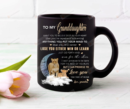 To My Granddaughter I Want You To Believe Deep In Your Heart That You're Capable Of Achieving Anything You Put Your Mind To Mug Love Grandma Gift For Granddaughter Grandma Lion Black Coffee Mug