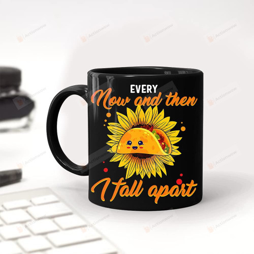 Every Now And Then I Fall Apart Taco Sunflower Mug To Taco Lover Men Women Friends Coworker Family Lover Present Special Gifts For Birthday Chri