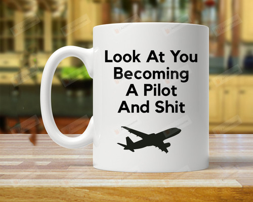 Look At You Becoming A Pilot And Shit Mug, Gift For Pilot