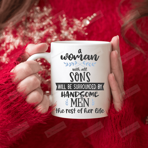 Mother's Day A Woman With All Sons Will Be Surrounded By Handsome Men For The Rest Of Her Life Mug Mother's Day Gift For Mom From Son Mom Mug Gift For Her Sister Friends