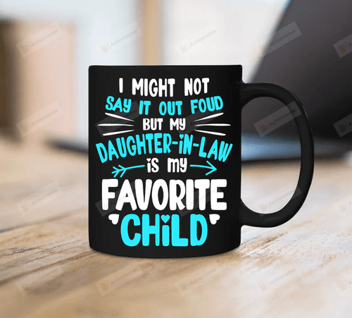 I Might Not Say It Out Loud But My Daughter-In-Law Is My Favorite Child Mug Gift For Dad Mom In Law Mug Funny Father's Day Mother's Day Mug Gifts For Men Women Kids Ceramic Coffee 11 15 Oz Mug