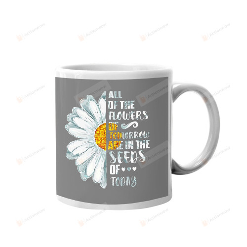 All Of The Flowers Tomorrow Are In The Seeds Of Today, Daisy Flower Mugs Ceramic Mug 11 Oz 15 Oz Coffee Mug