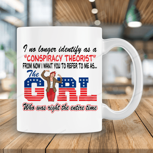 I No Longer Identify As A Conspiracy Theorist Powerful Girl Mug, The Girl Who Was Right The Entire Time, Patriotic American Pride, Independence Day, Veterans Day Funny Gift