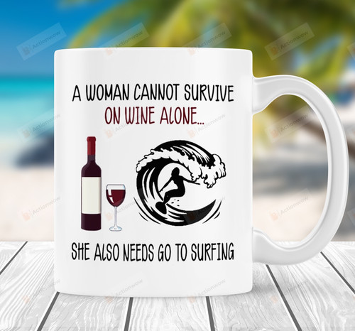 A Woman Cannot Survive On Wine Alone She Also Needs Go To Surfing Mug Wine Lovers Gift Summer Vacation Gift, Mother's Day Gift