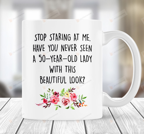 Stop Staring At Me 50-Year-Old Lady With Beautiful Look Mug Birthday Gift For Mom Grandma On Mother's Day