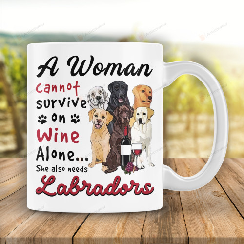 A Woman Cannot Servive On Wine Alone Mug Gift For Labrador Lovers She Also Needs Labradors On Birthday Christmas Day