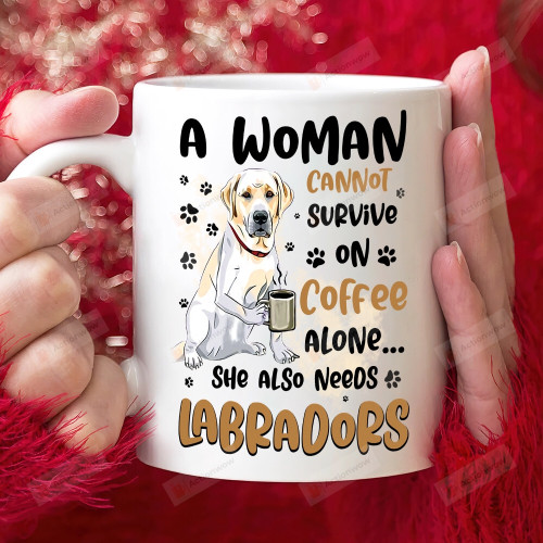 A Woman Cannot Servive On Coffee Alone Mug Gift For Labrador Lovers She Also Need A Labrador On Birthday Christmas Day