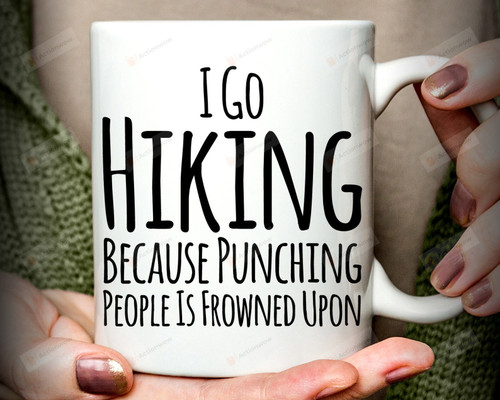 I Go Hiking Because Punching People is Frowned Upon Mug, Funny Hiking Mug, Gift For Hikers, Birthday Gift Mug