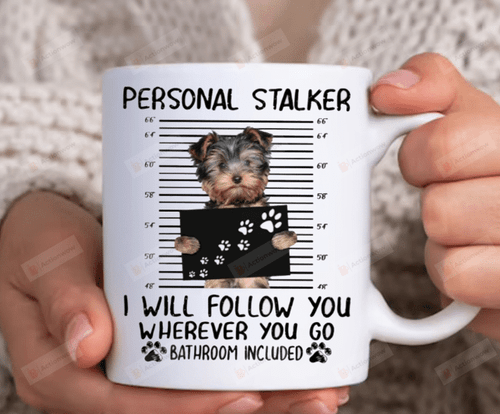 Funny Yorkie Lovers Mug, Personal Stalker I'll Follow You Wherever You Go Yorkie Gift Yorkie Lovers