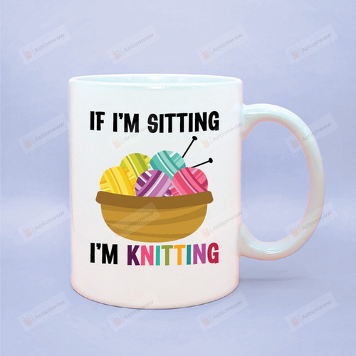If I'm Sitting I'm Knitting Coffee Mug, Microwave Dishwasher Safe Ceramic Cup, Great Gift for Knitter, Funny Knitting Coffee Cup, Crafter