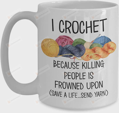 I Crochet Because Killing People Is Frowned Upon Mug, Gift For Crocheter Mom Or Grandma, Funny Crocheting Knitting Sewing Theme Mugs, Mother's Day Gift