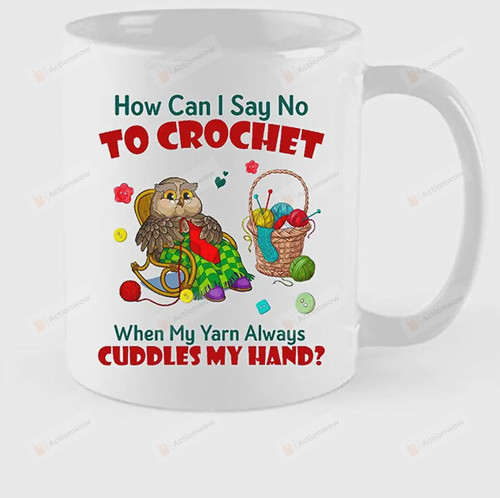 How Can I Say No To Crochet When My Yarn Always Cuddles My Hand Mug, Owl Crochet Mug, Crocheting Gift, Crochet Gift Mug, Birthday, Thanksgiving, Christmas Gifts