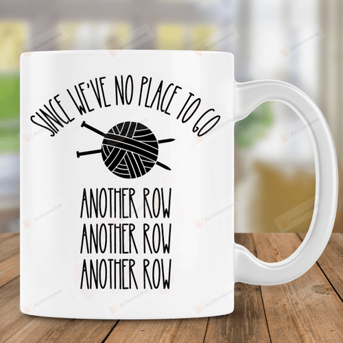 Since We've No Place To Go Mug, Knitting Lovers Gift, Gifts For Knitters, Grandma Mug, Knitting Lover Mug , Knitting Mom, Mother's Day Gifts