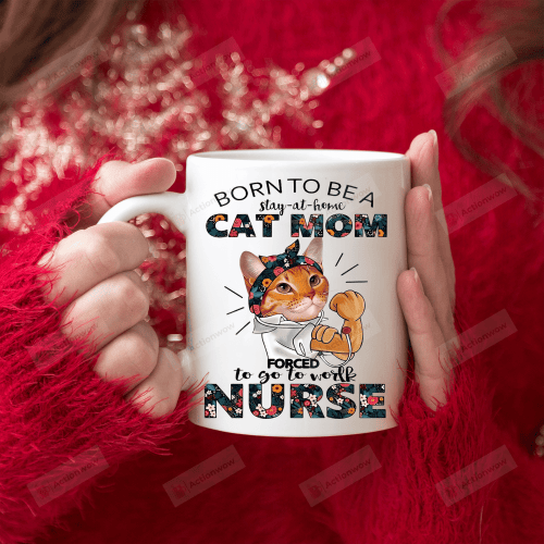 Born To Be A Stay-At-Home Cat Mom Forced To Go To Work Nurse Mug Mother's Day Gift For Nurse Mom Cat Mom Mug Gift For Cat Lover Gift For Her
