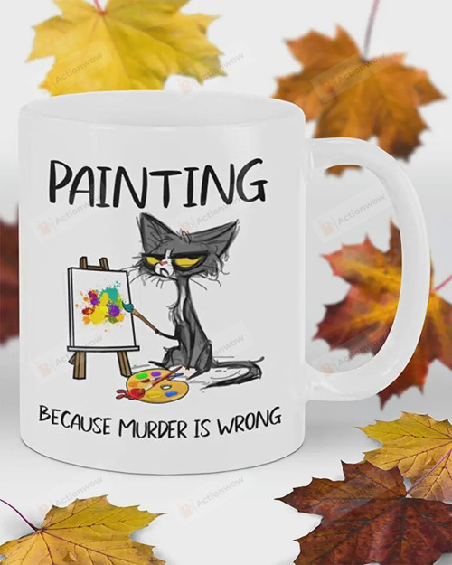 Painting Because Murder Is Wrong Mug Funny Painting Lover, Cat Lover Mug Gift
