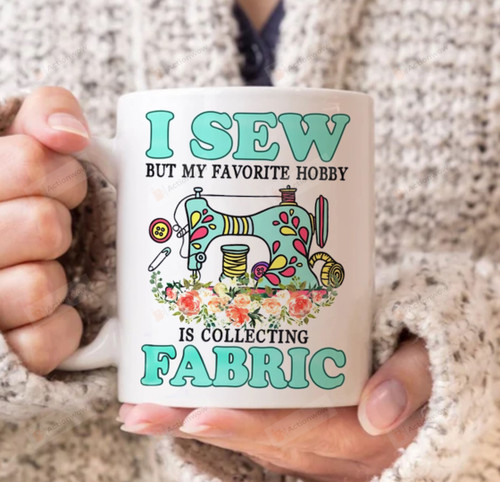 Sewing Machine I Sew But My Favorite Hobby Is Collecting Fabric Mug, Funny Sewing Fabric Sewer Gift
