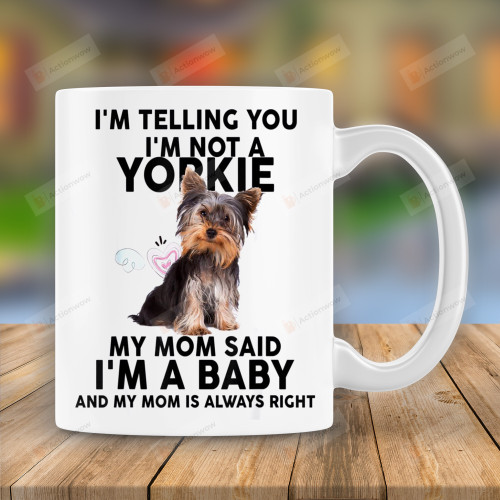 Funny Yorkie Mom Mug I'm Telling You I'm Not A Yorkie My Mom Said I'm A Baby Mug Gift For Yorkie Mom, Yorkie Lover, Dog Lover On Birthday Mother's Day