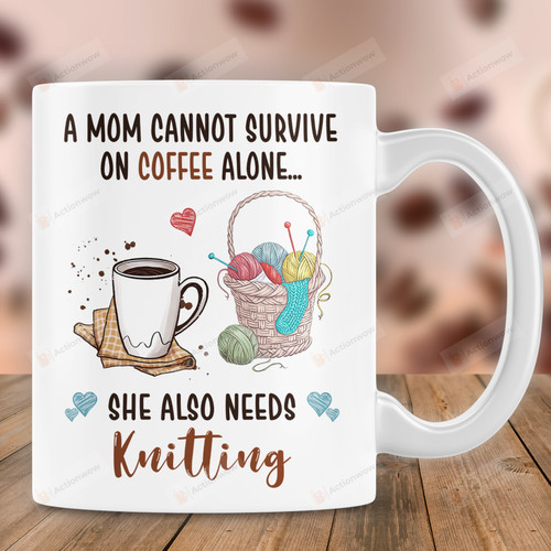 A Mom Cannot Survive On Coffee Alone She Also Needs Knitting Mug, Gift For Knitting Mom, Knitting Lovers, Mother's Day Gifts