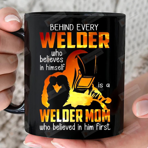 Behind Every Welder Who Belives In Himselft Love Mug Gift Is A Welder Mom Who Believed In Him First 11oz 15oz Coffee Ceramic Mug Gift For Son Birthday Father's Day Mother's Day