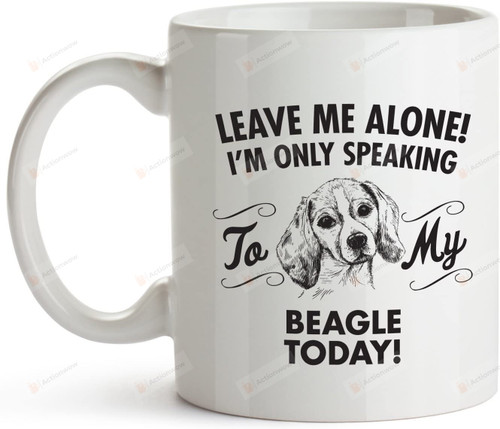 Beagle Mom Gifts Mug Leave Me Alone I'm Only Speaking To My Beagle Mug Funny Gift For Beagle Mom Beagle Owner Beagle Lover On Anniversary Birthday