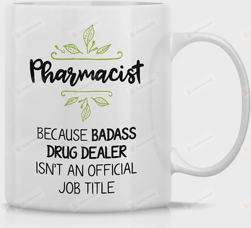 Pharmacist Cause Badass Drug Dealer Isn't An Official Job Tittle Coffee Mug Funny Pharmacist Gift Sarcasm Inspirational Birthday Gifts For Friends Coworkers Siblings Dad Mom